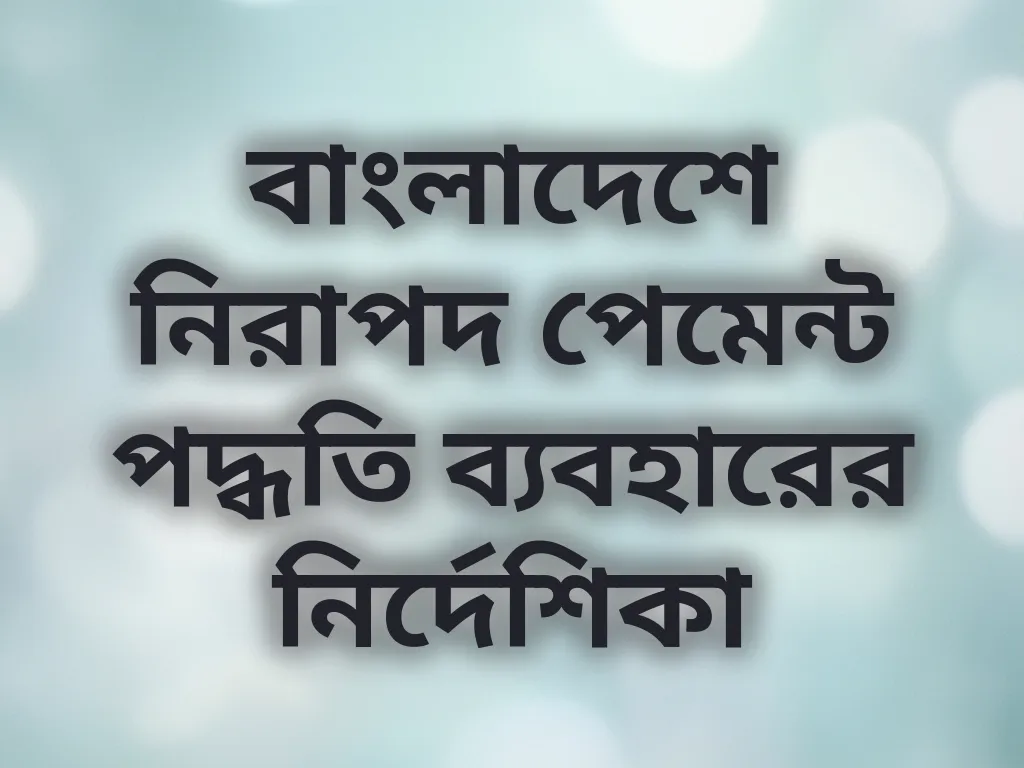 বাংলাদেশে নিরাপদ পেমেন্ট পদ্ধতি ব্যবহারের নির্দেশিকা